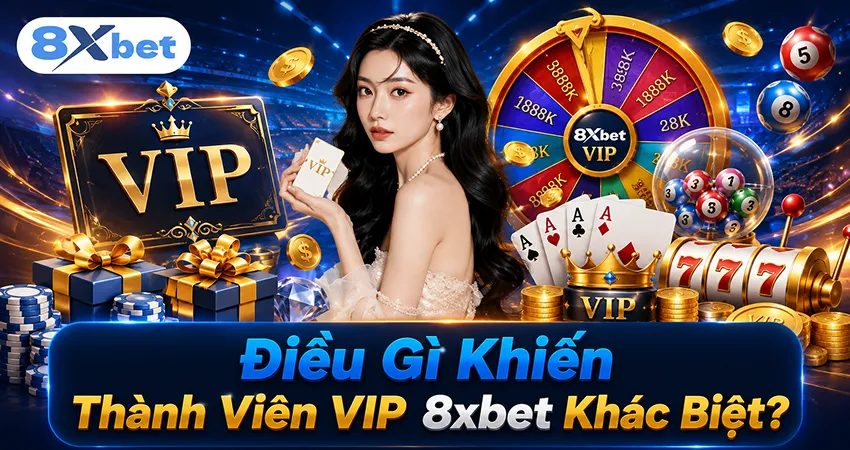 Điều Gì Khiến Thành Viên VIP 8xbet Khác Biệt?