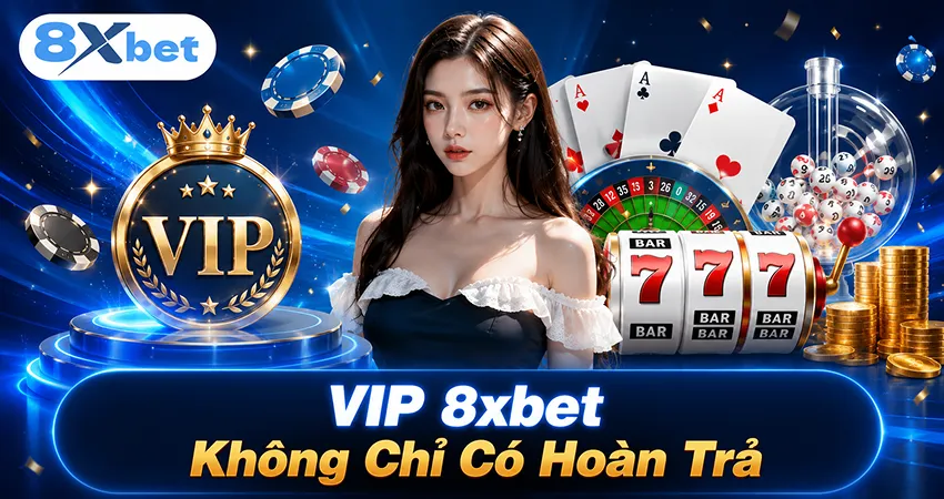 VIP 8xbet Không Chỉ Có Hoàn Trả