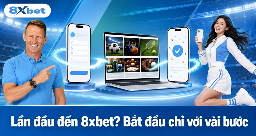Lần đầu đến 8xbet? Bắt đầu chỉ với vài bước