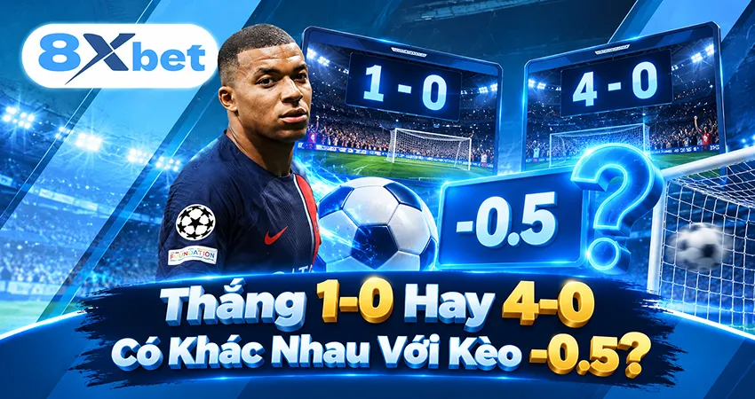 Thắng 1-0 Hay 4-0 Có Khác Nhau Với Kèo -0.5?