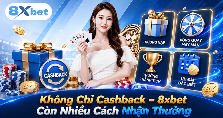 Không Chỉ Cashback – 8xbet Còn Nhiều Cách Nhận Thưởng