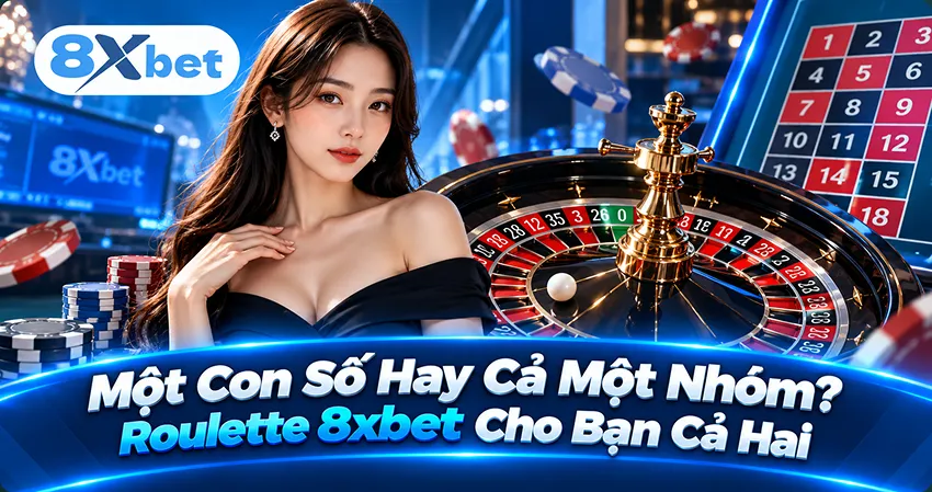 Một Con Số Hay Cả Một Nhóm? Roulette 8xbet Cho Bạn Cả Hai