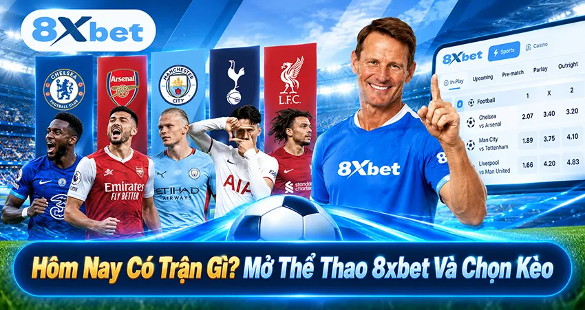 Hôm Nay Có Trận Gì? Mở Thể Thao 8xbet Và Chọn Kèo