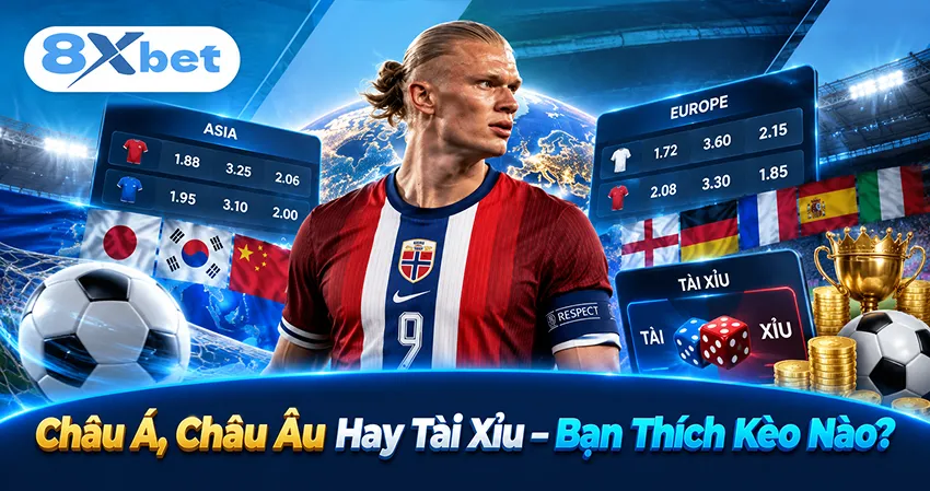 Châu Á, Châu Âu Hay Tài Xỉu – Bạn Thích Kèo Nào?