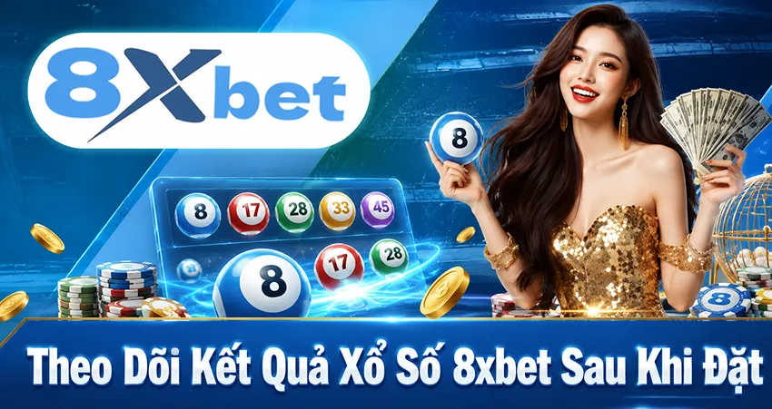 Theo Dõi Kết Quả Xổ Số 8xbet Sau Khi Đặt